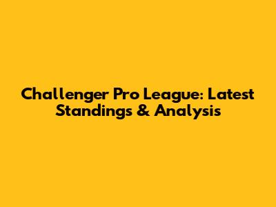 Challenger Pro League: Latest Standings & Analysis