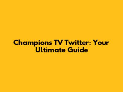 Champions TV Twitter: Your Ultimate Guide