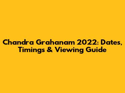 Chandra Grahanam 2022: Dates, Timings & Viewing Guide