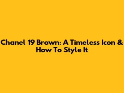 Chanel 19 Brown: A Timeless Icon & How To Style It