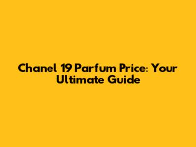 Chanel 19 Parfum Price: Your Ultimate Guide