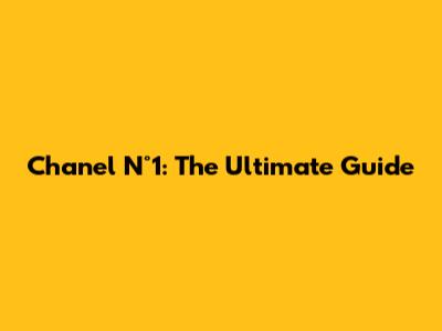 Chanel N°1: The Ultimate Guide
