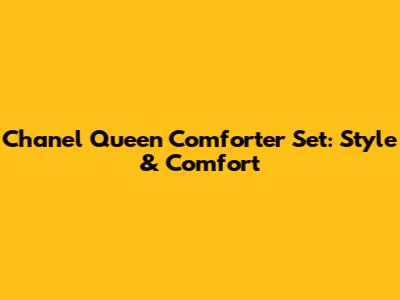 Chanel Queen Comforter Set: Style & Comfort