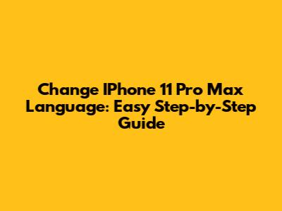 Change IPhone 11 Pro Max Language: Easy Step-by-Step Guide