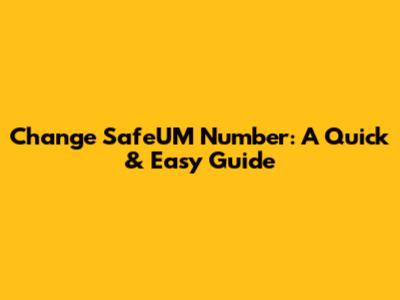 Change SafeUM Number: A Quick & Easy Guide