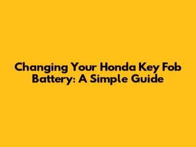 Changing Your Honda Key Fob Battery: A Simple Guide