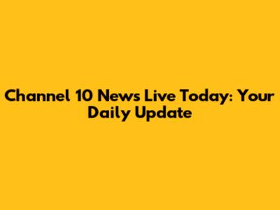 Channel 10 News Live Today: Your Daily Update