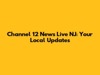 Channel 12 News Live NJ: Your Local Updates
