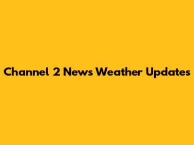 Channel 2 News Weather Updates