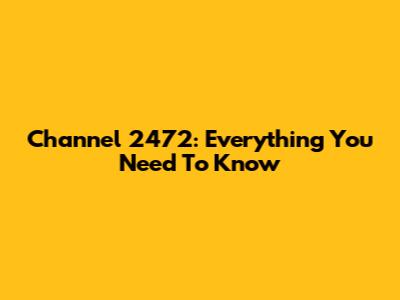 Channel 2472: Everything You Need To Know
