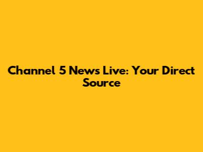 Channel 5 News Live: Your Direct Source