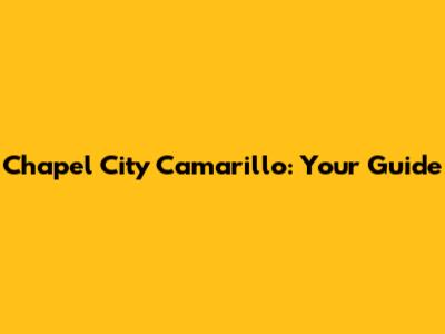 Chapel City Camarillo: Your Guide