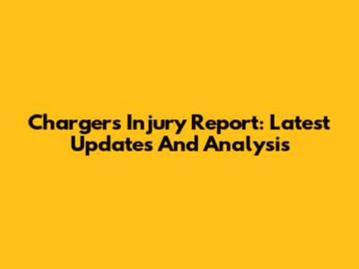 Chargers Injury Report: Latest Updates And Analysis