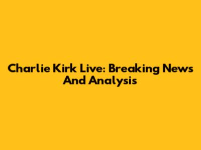Charlie Kirk Live: Breaking News And Analysis