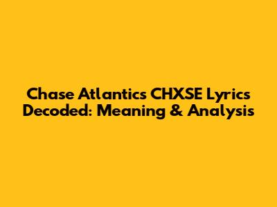 Chase Atlantic's CHXSE Lyrics Decoded: Meaning & Analysis