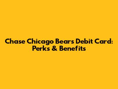 Chase Chicago Bears Debit Card: Perks & Benefits