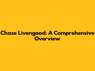 Chase Livengood: A Comprehensive Overview
