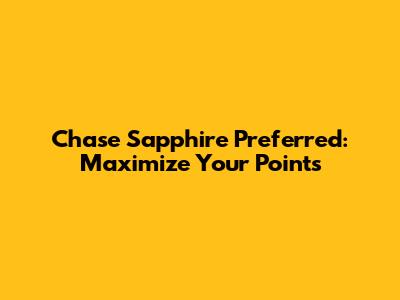 Chase Sapphire Preferred: Maximize Your Points