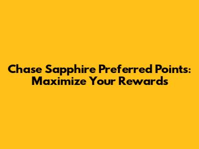 Chase Sapphire Preferred Points: Maximize Your Rewards