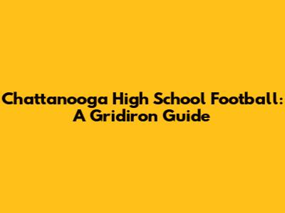 Chattanooga High School Football: A Gridiron Guide