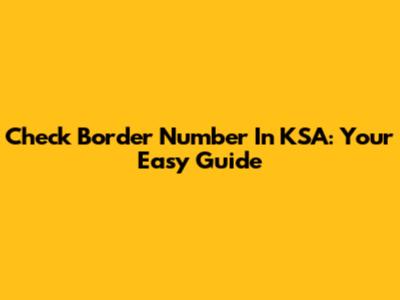 Check Border Number In KSA: Your Easy Guide