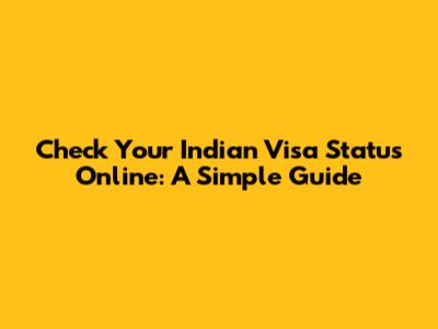 Check Your Indian Visa Status Online: A Simple Guide