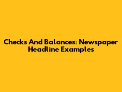 Checks And Balances: Newspaper Headline Examples
