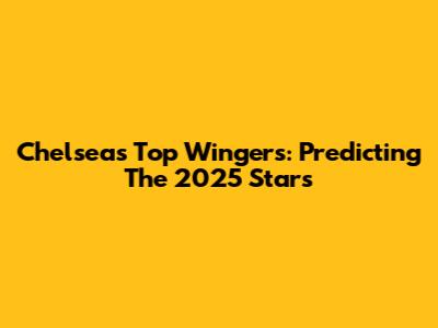 Chelsea's Top Wingers: Predicting The 2025 Stars