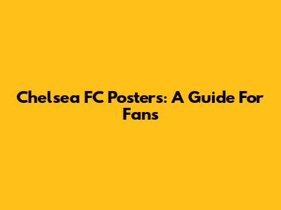 Chelsea FC Posters: A Guide For Fans