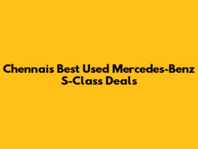 Chennai's Best Used Mercedes-Benz S-Class Deals