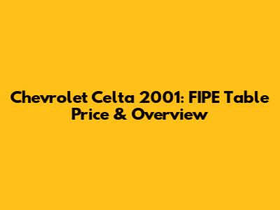 Chevrolet Celta 2001: FIPE Table Price & Overview