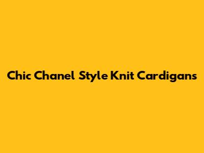 Chic Chanel Style Knit Cardigans
