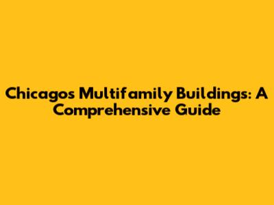 Chicago's Multifamily Buildings: A Comprehensive Guide