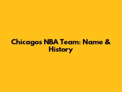 Chicago's NBA Team: Name & History