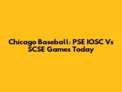 Chicago Baseball: PSE IOSC Vs SCSE Games Today