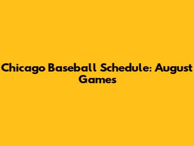 Chicago Baseball Schedule: August Games