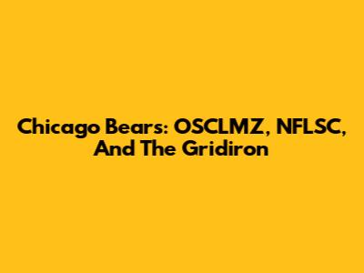 Chicago Bears: OSCLMZ, NFLSC, And The Gridiron