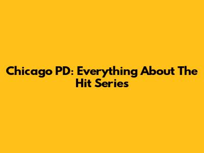 Chicago PD: Everything About The Hit Series