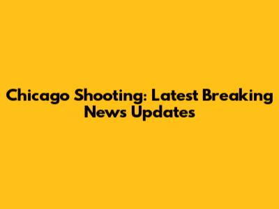 Chicago Shooting: Latest Breaking News Updates