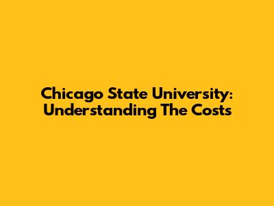 Chicago State University: Understanding The Costs
