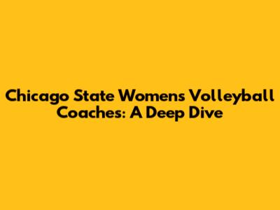 Chicago State Women's Volleyball Coaches: A Deep Dive