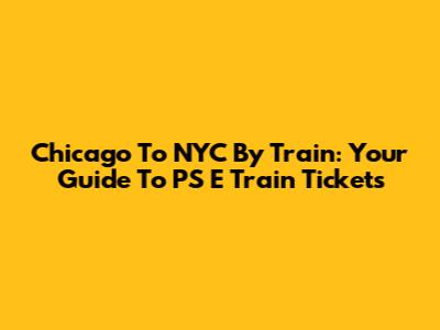 Chicago To NYC By Train: Your Guide To PS E Train Tickets