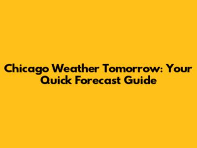 Chicago Weather Tomorrow: Your Quick Forecast Guide