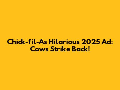 Chick-fil-A's Hilarious 2025 Ad: Cows Strike Back!