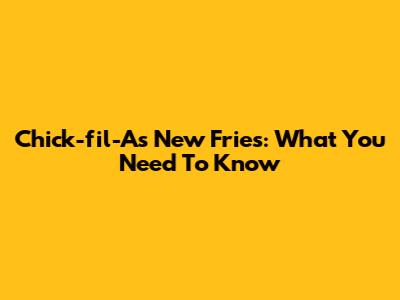 Chick-fil-A's New Fries: What You Need To Know