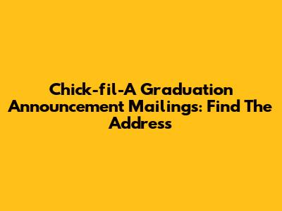 Chick-fil-A Graduation Announcement Mailings: Find The Address