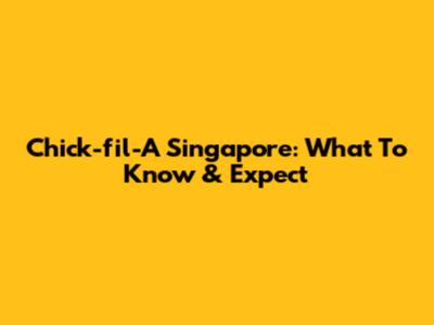 Chick-fil-A Singapore: What To Know & Expect