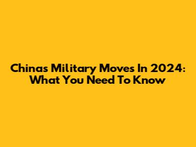 China's Military Moves In 2024: What You Need To Know
