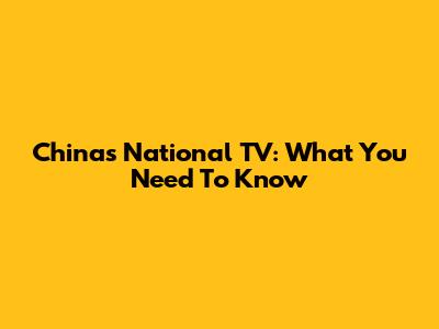 China's National TV: What You Need To Know