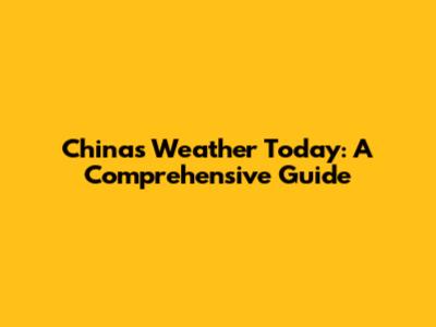 China's Weather Today: A Comprehensive Guide